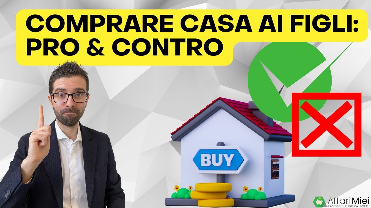 Comprare CASA ai Figli: Pro e Contro