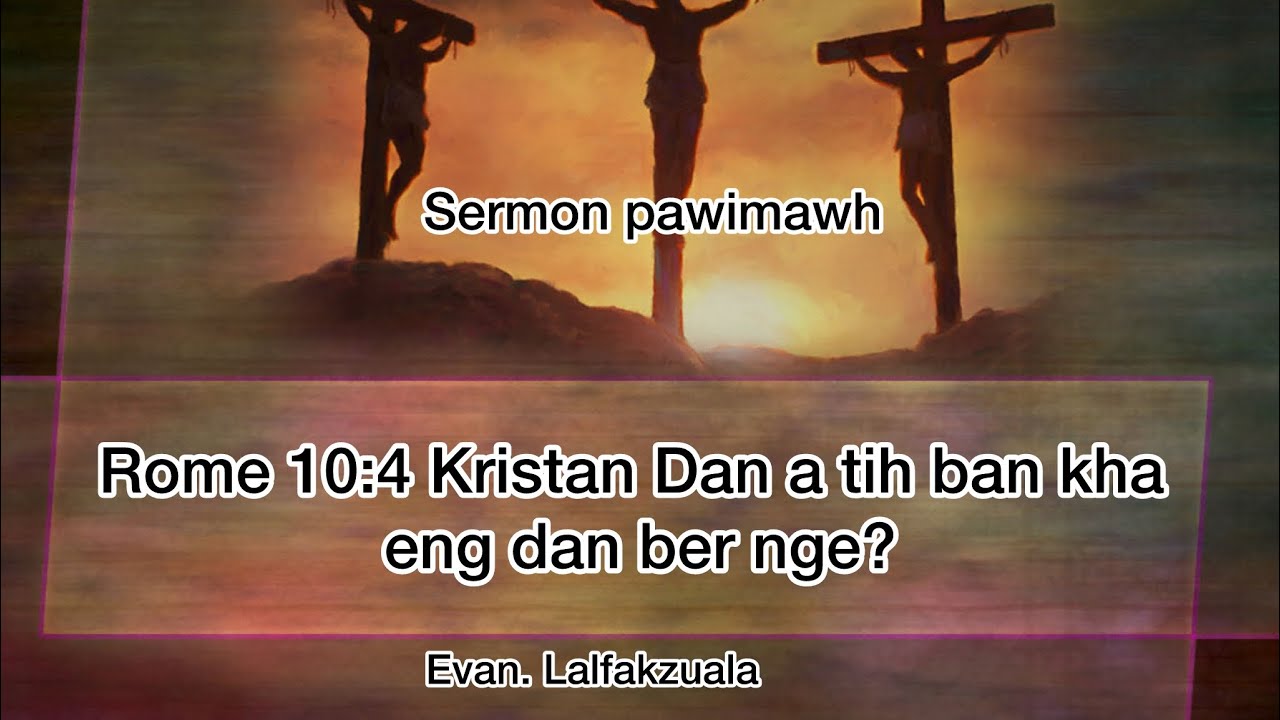  (Rom 10:4) Kristan Dan a tih ban kha eng dan ber nge? || Evan. Lalfakzuala sermon thar 