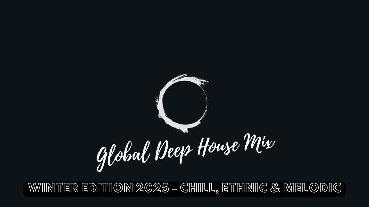Global Deep House Mix: Winter Edition 2025 &ndash; Chill, Ethnic & Melodic