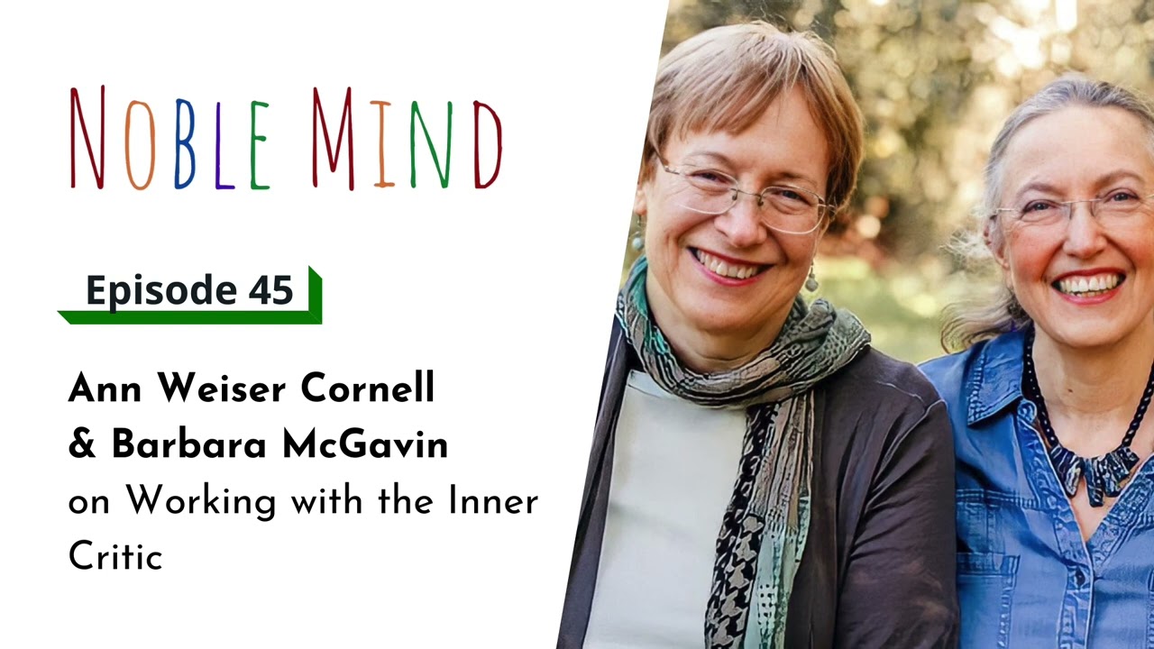 Ann Weiser Cornell and Barbara McGavin on Working with the Inner Critic | Noble Mind Ep 45