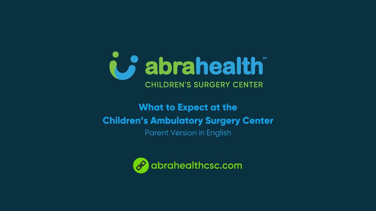 Abra Health - What to Expect at the Children's Surgery Center - Adult version