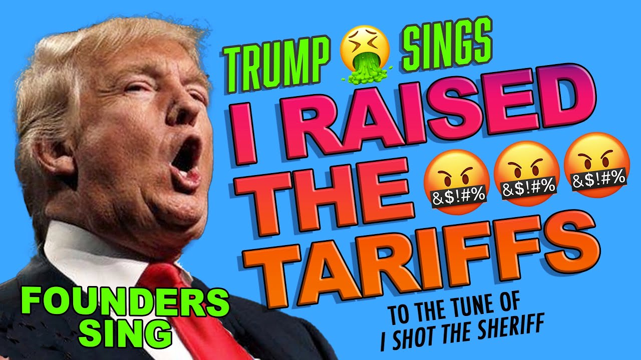 I RAISED THE TARIFFS &mdash; Founders Sing Parody about Trump&rsquo;s Tariff War (to &ldquo;I Shot the Sheriff&rdquo;)
