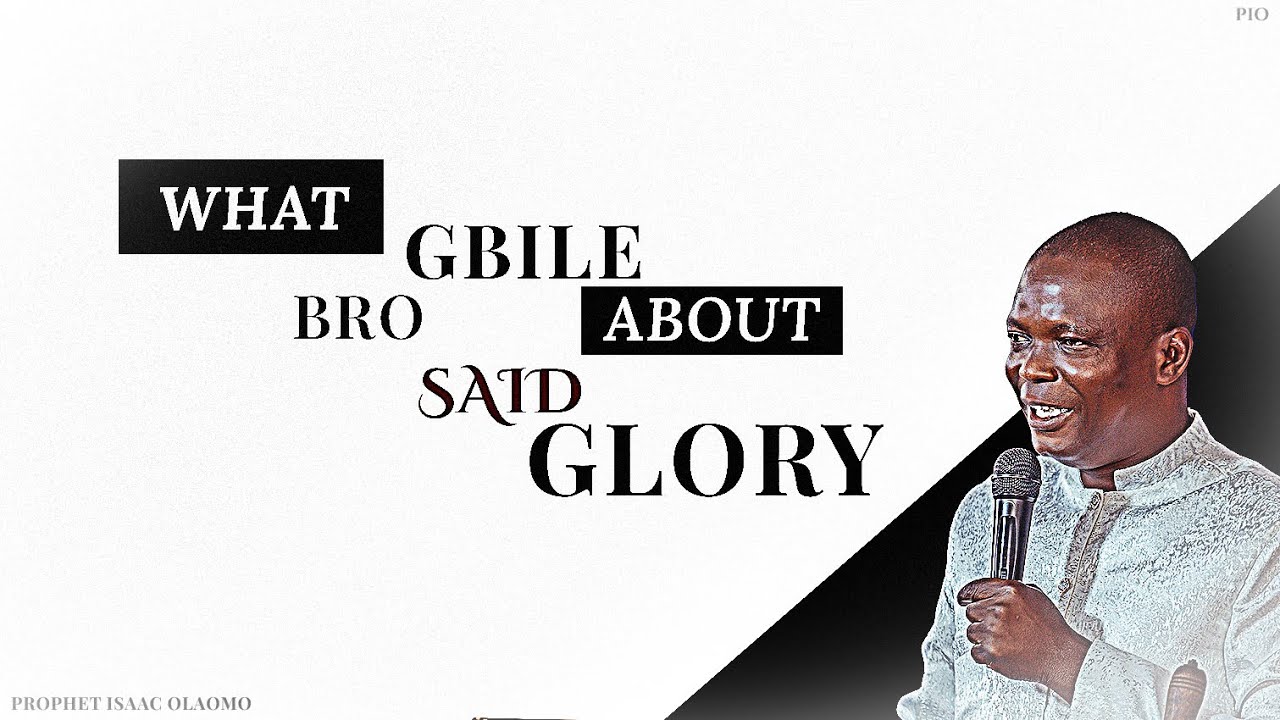 WHAT I LEARNT FROM BRO GBILE ABOUT GLORY|| PROPHET ISAAC OLAOMO