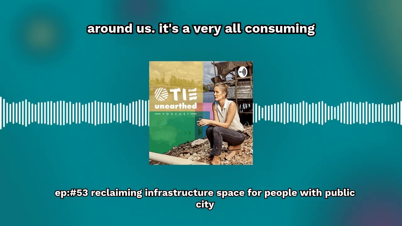 Ep:#53 Reclaiming infrastructure space for people with Public City | TIE Unearthed