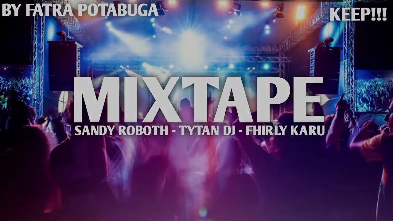MIXTAPE - SANDY ROBOTH - TYTAN DJ - FHIRLY KARU - BY FATRA POTABUGA - FULL KEEP‼️