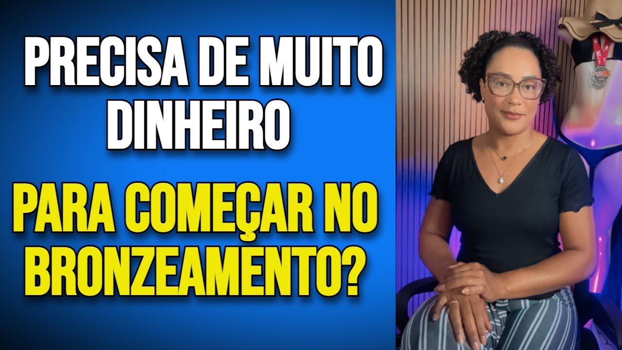 Precisa de Muito Dinheiro Para Começar no Bronzeamento?