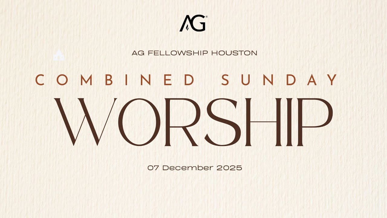 AG Fellowship Houston| Combined Sunday Service - December 7th, 2025