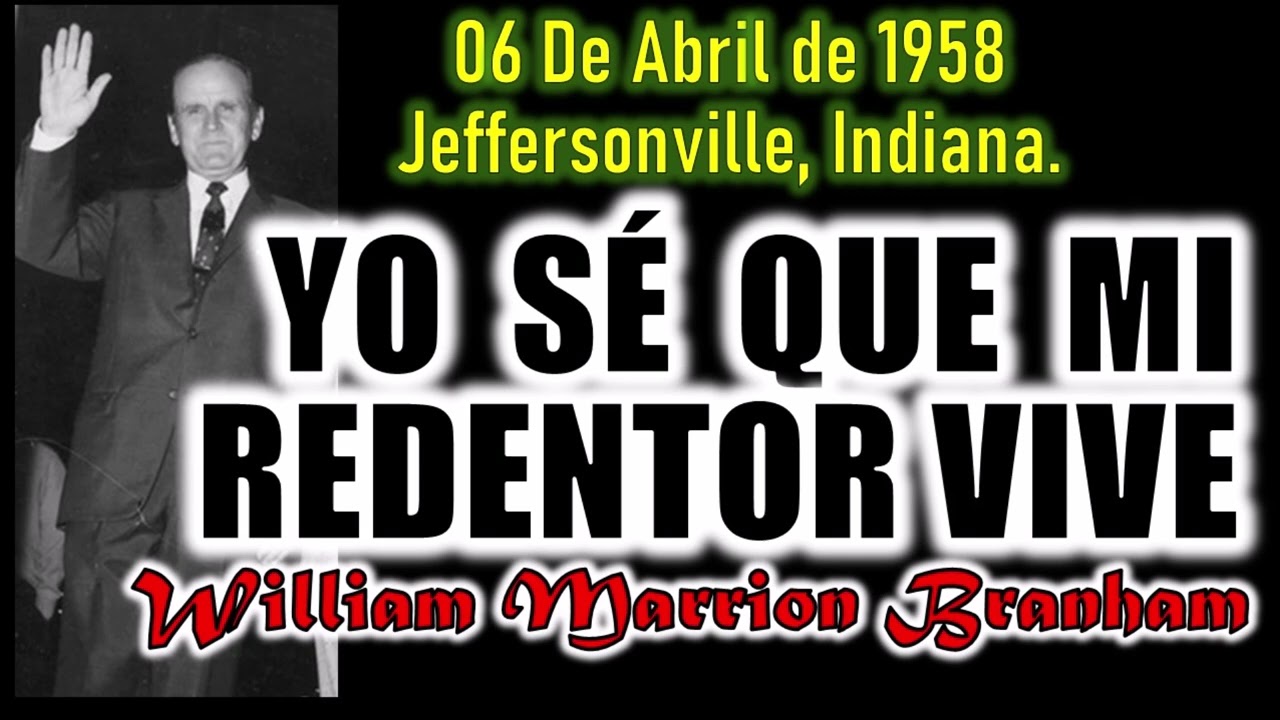 YO SE QUE MI REDENTOR VIVE - Por William Marrion Branham
