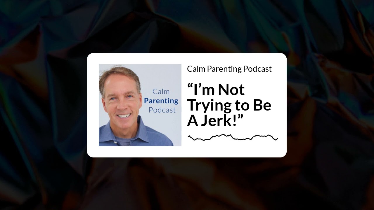 “I’m Not Trying to Be A Jerk!” | Calm Parenting Podcast