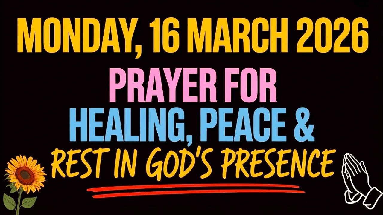 MONDAY, 16 MARCH 2026 | PRAYER FOR HEALING, PEACE &  REST IN GOD’S PRESENCE