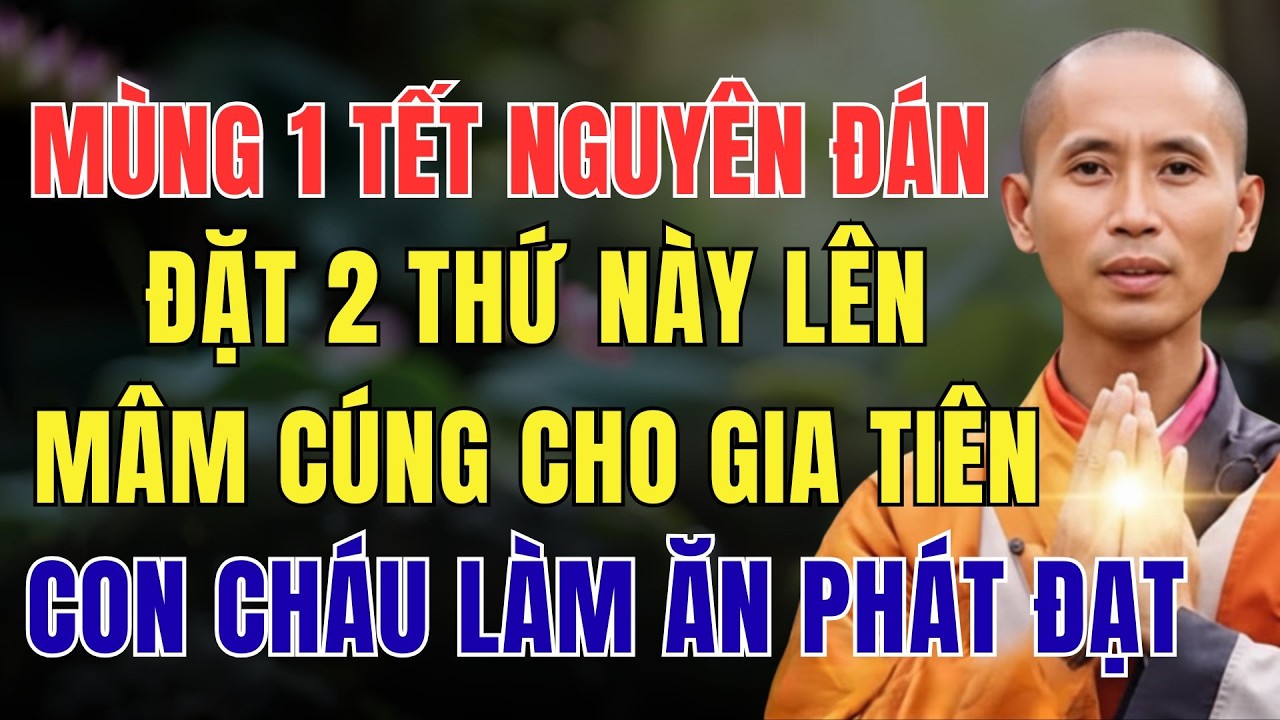 MÙNG 1 TẾT NGUYÊN ĐÁN, ĐẶT 2 THỨ NÀY LÊN MÂM CÚNG CHO GIA TIÊN, CON CHÁU LÀM ĂN PHÁT ĐẠT
