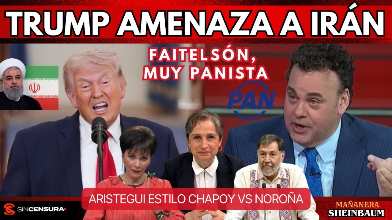 Trump amenaza a Ir&aacute;n. Faitels&oacute;n, muy panista. Aristegui estilo Chapoy vs Noro&ntilde;a. Sheinbaum MA&Ntilde;ANERA