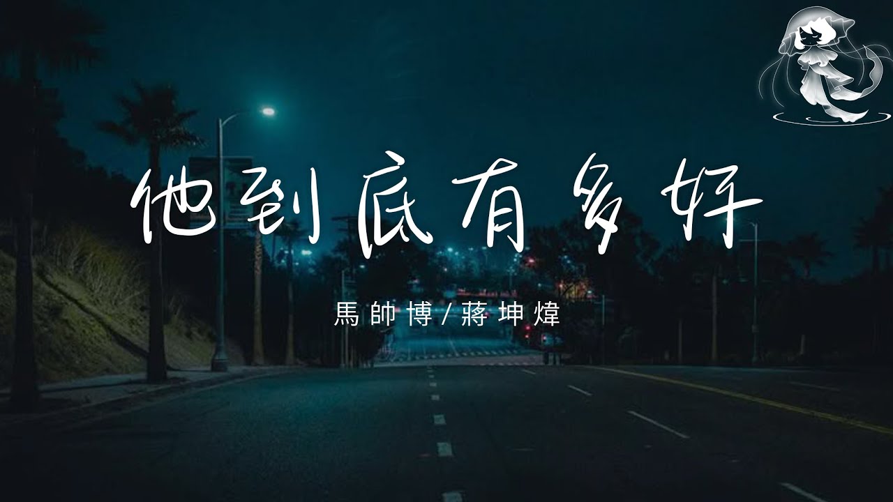 馬帥博/蔣坤煒 - 他到底有多好「他到底有多好能讓你忘不了 留住和放下你竟一個都做不到」【動態歌詞】♪