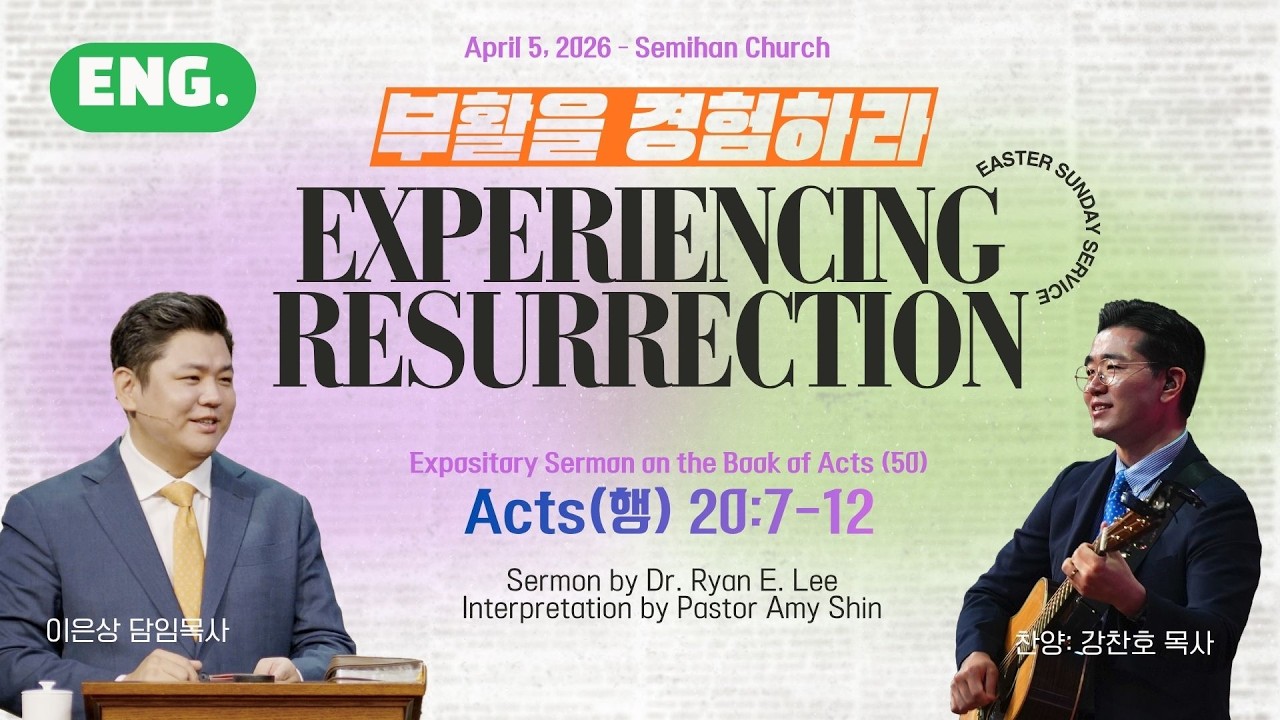 [영어] 사도행전 강해 (50) &lsquo;부활을 경험하라 Experiencing Resurrection' (Acts 20:7-12) 이은상 담임목사 / 세미한교회 (2026.04.05)