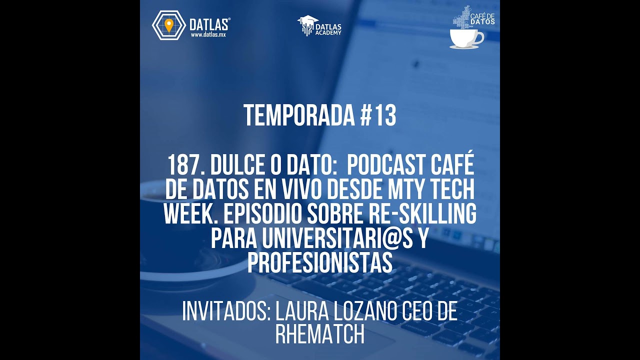 187. (Video) DULCE O DATO:  PODCAST CAFÉ DE DATOS EN VIVO desde MTY TECH WEEK SOBRE RE-SKILLING