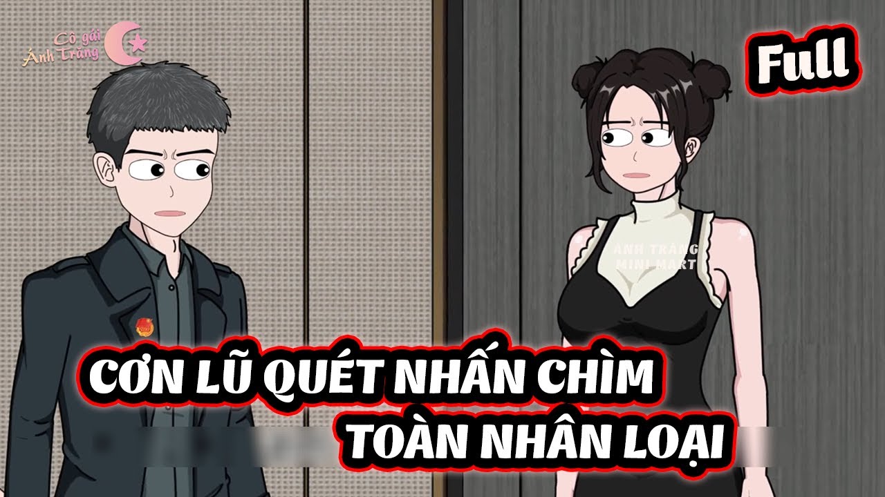 LŨ QUÉT SÓNG THẦN ẬP ĐẾN NHẤN CHÌM TOÀN NHÂN LOẠI VÀ CÁI KẾT