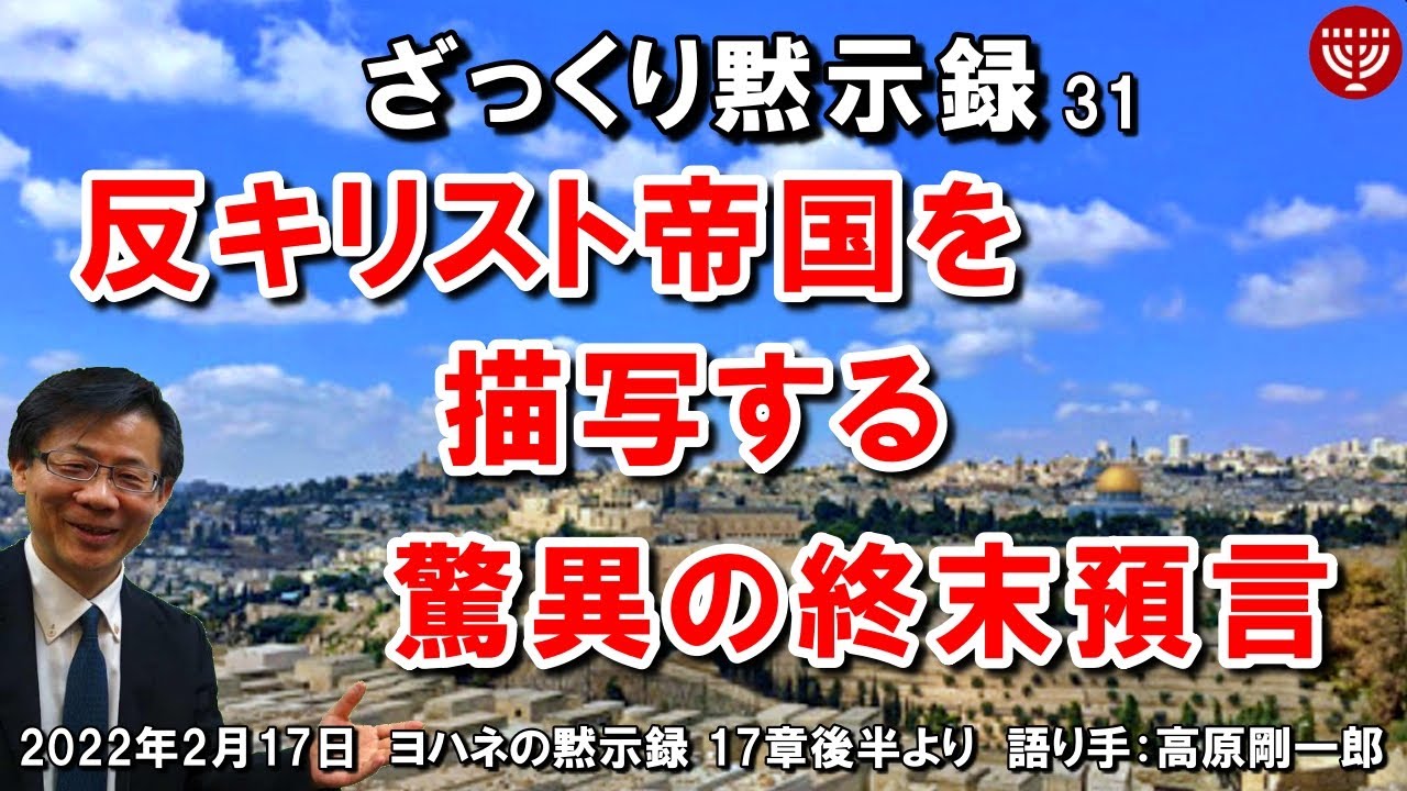 #373 ざっくり黙示録シリーズ31「反キリスト帝国を描写する驚異の終末預言」ヨハネの黙示録 17章 前半より 高原剛一郎 2022年2月17日 聖書メッセージの集い