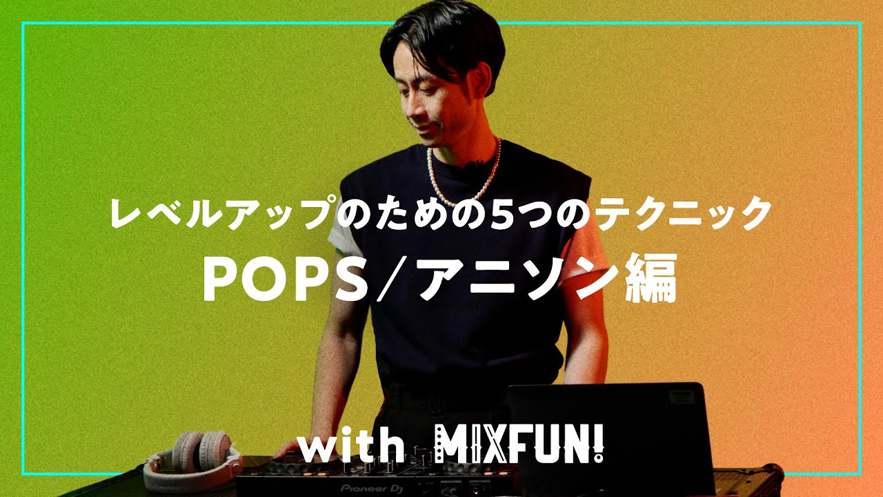 プロが教える！POPS / アニソン で使える DJ MIX 応用テクニック 5選 with MIXFUN! （DDJ-FLX4対応！）