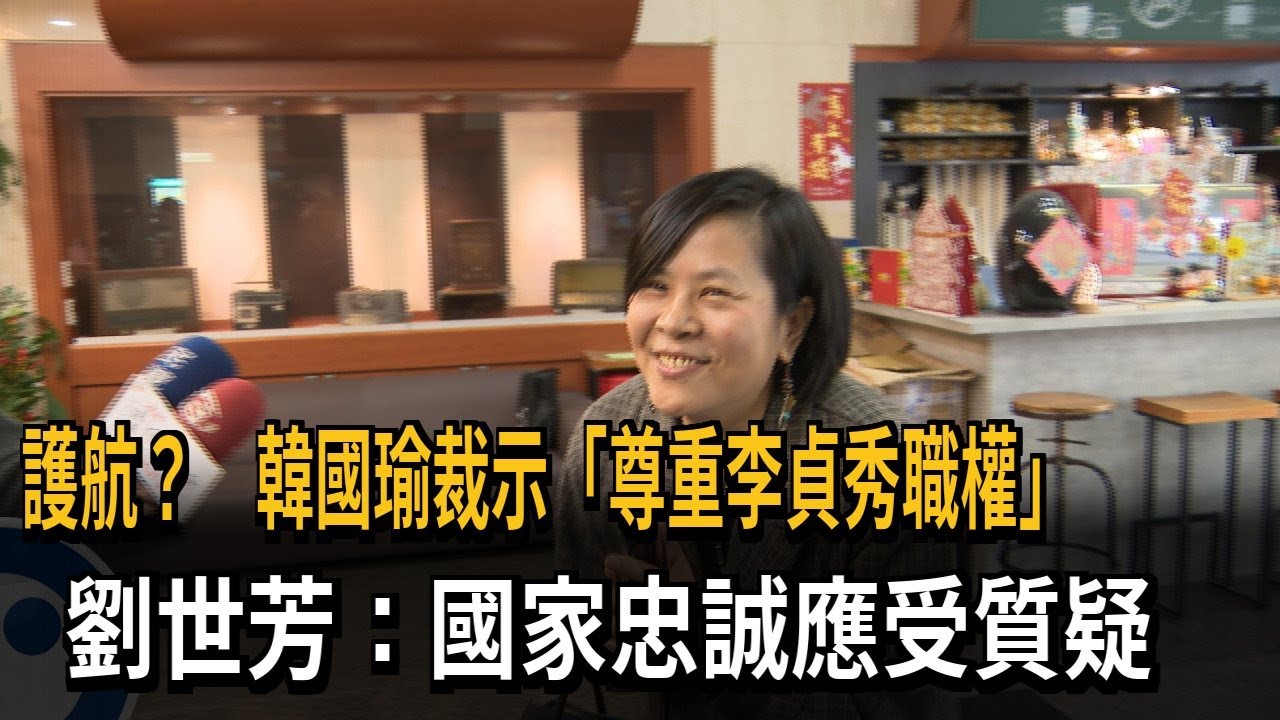 護航？ 韓國瑜裁示「尊重李貞秀職權」 劉世芳：國家忠誠應受質疑－民視新聞