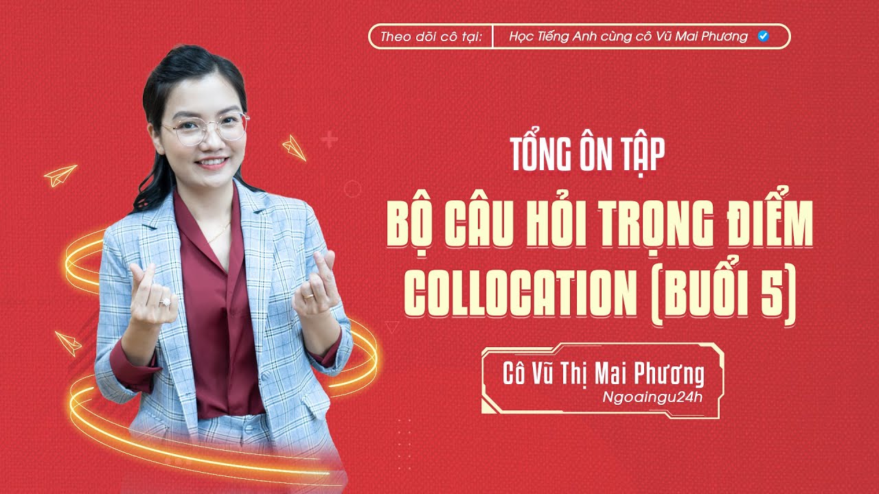 TỔNG ÔN TẬP: BỘ CÂU HỎI TRỌNG ĐIỂM COLLOCATION (BUỔI 5)