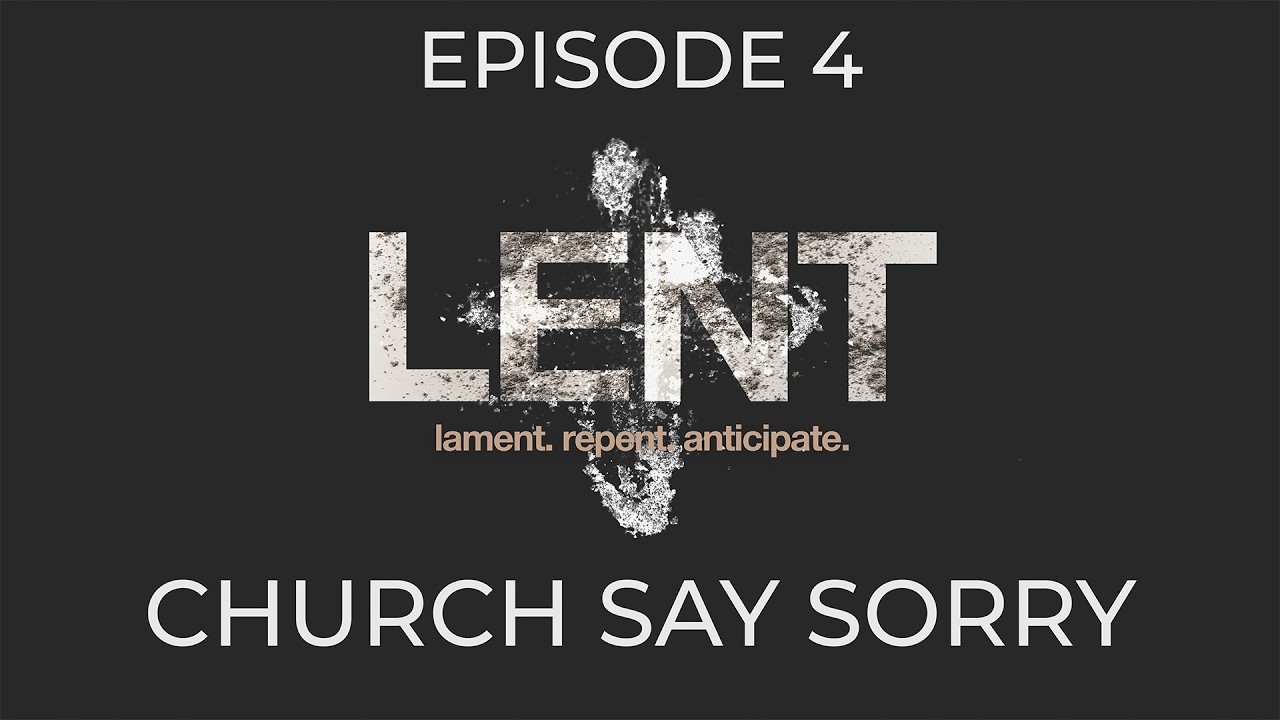 Lent EP4 - Church Say Sorry