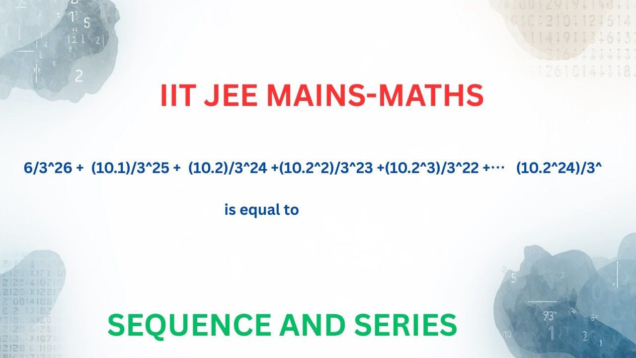 6/3^26 + 10.1/3^25 + 10.2/3^24  +…  (10.2^24)/3  IITJEE MAINS JAN 2026