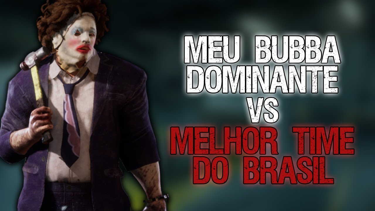 MELHOR TIME do BRASIL vs Meu BUBBA DOMINANTE - Dead by Daylight