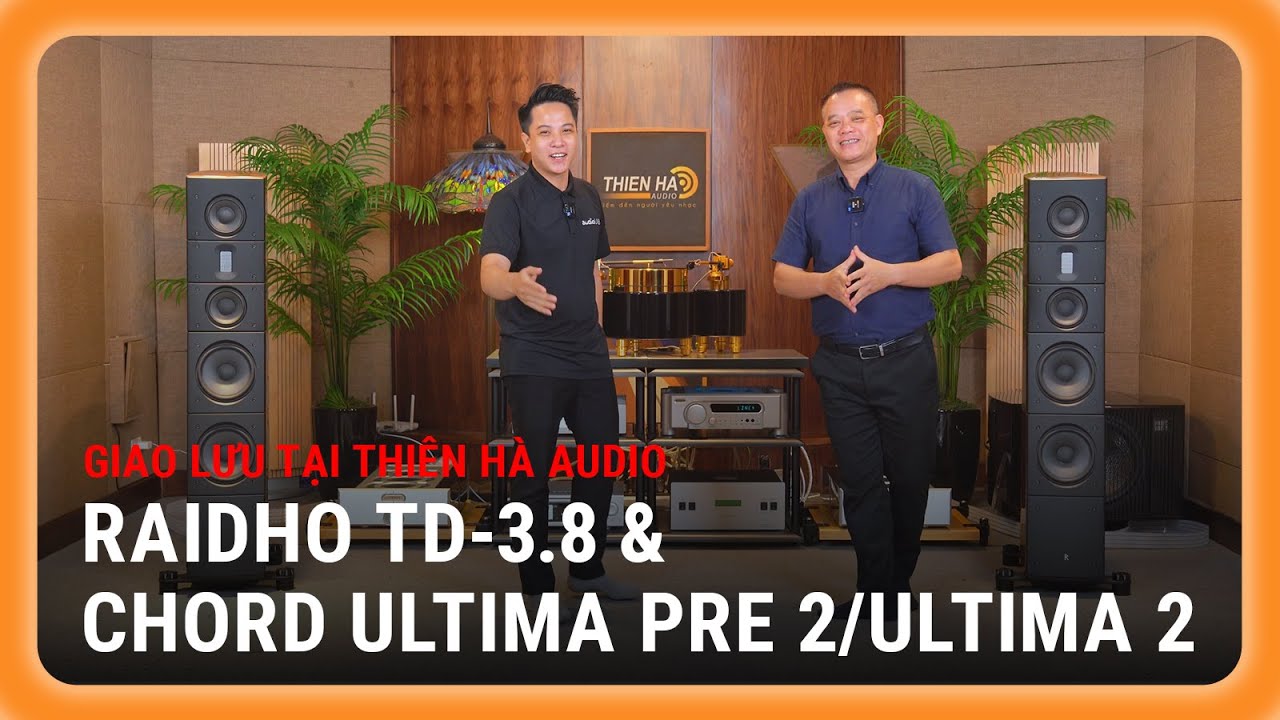 Raidho TD-3.8 & Chord Ultima Pre 2 | Ultima 2 - Bộ phối ghép ultra hi-end làm audiophile xiêu lòng