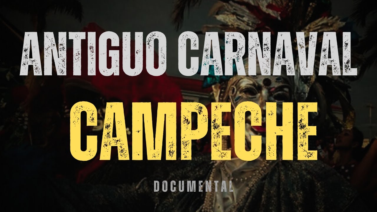 LA VERDADERA HISTORIA DEL ANTIGUO CARNAVAL DE CAMPECHE - DOCUMENTAL