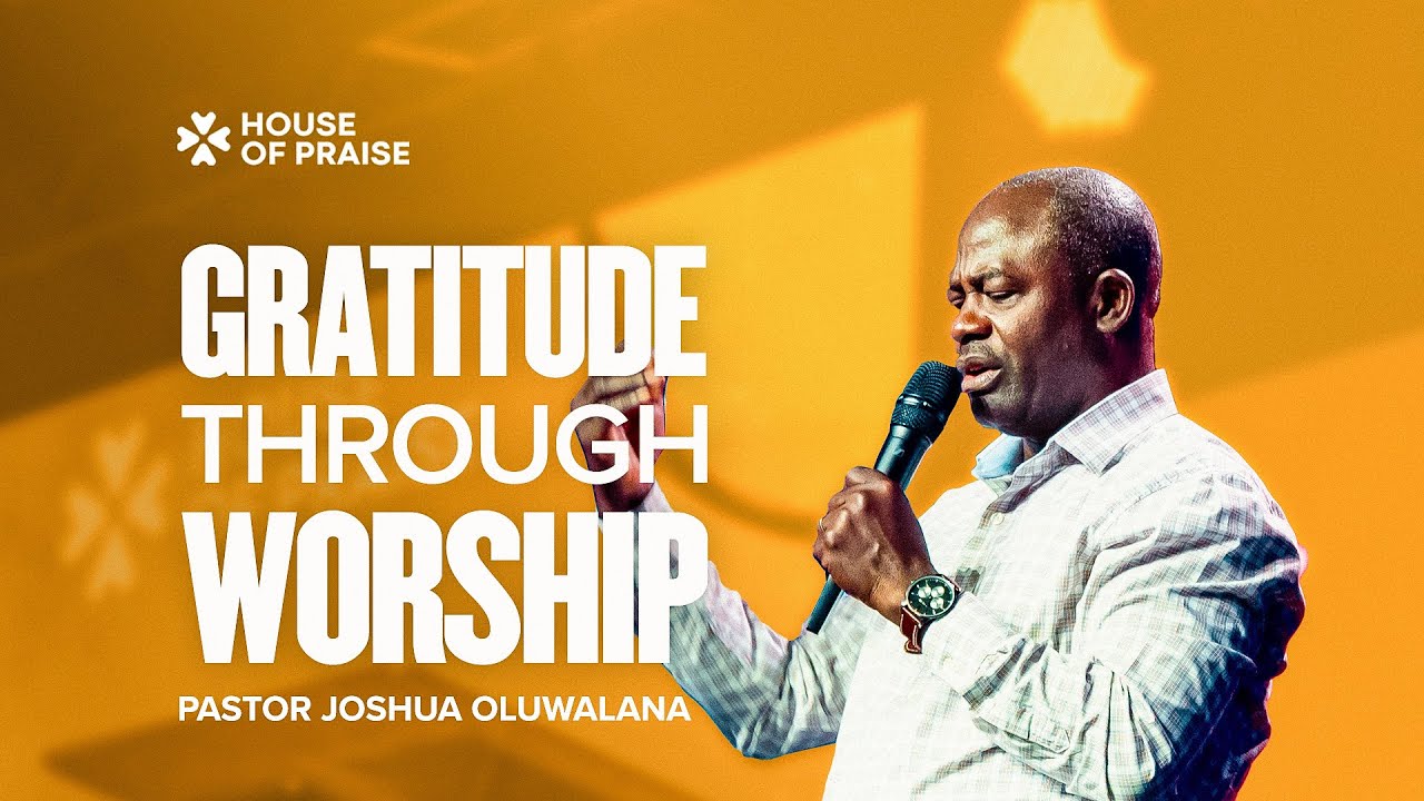 Gratitude through Worship |  Pastor Joshua Oluwalana | House Of Praise