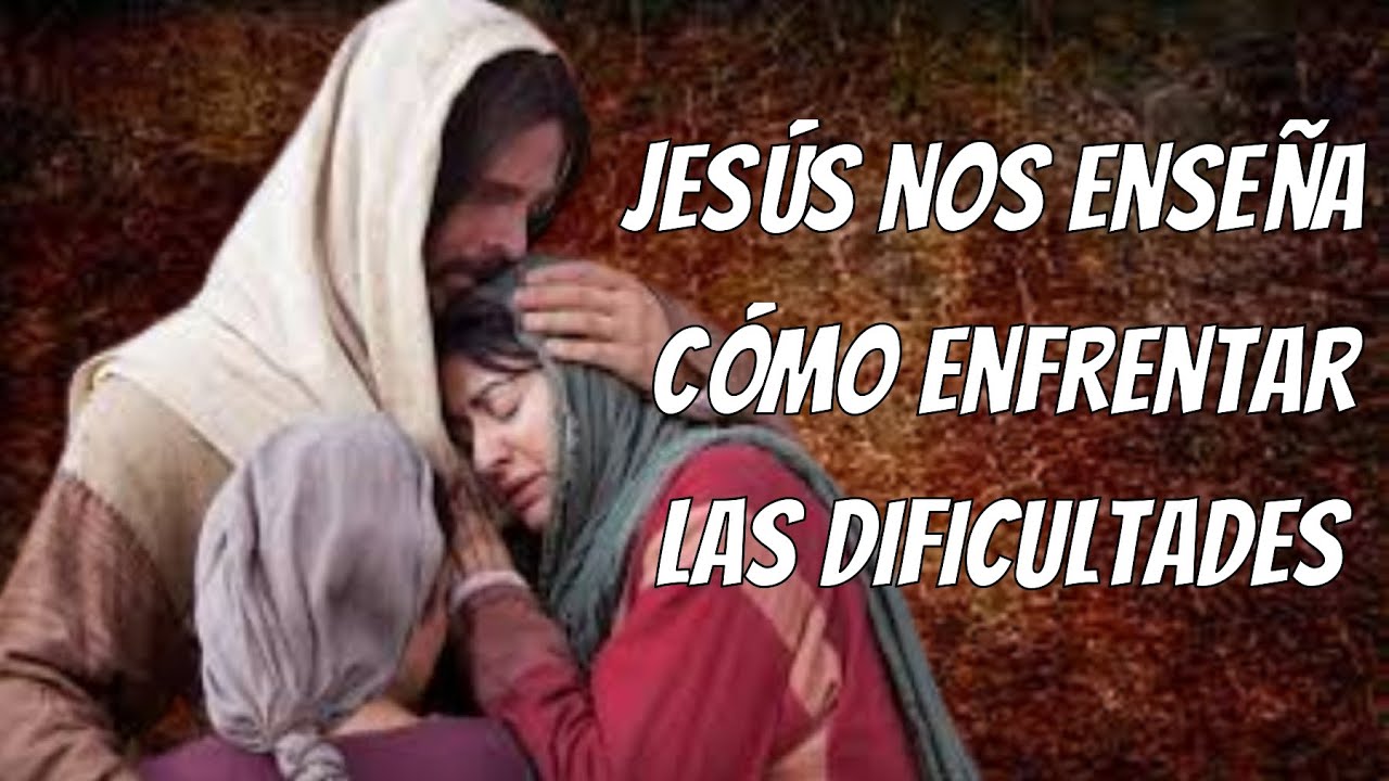 Jes&uacute;s nos ense&ntilde;a c&oacute;mo enfrentar las dificultades