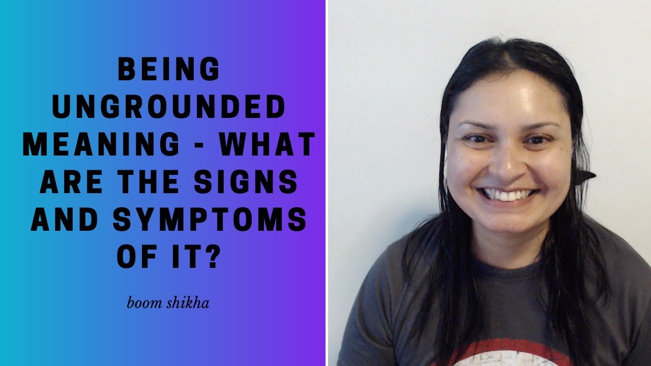 Being Ungrounded Meaning - What Are The Signs And Symptoms Of It?