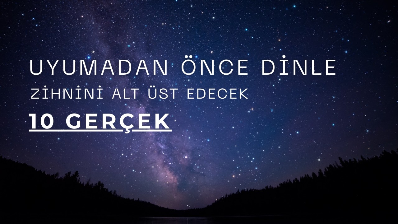 UYUMADAN ÖNCE DİNLE | ZİHNİNİ ALT ÜST EDECEK 10 GERÇEK