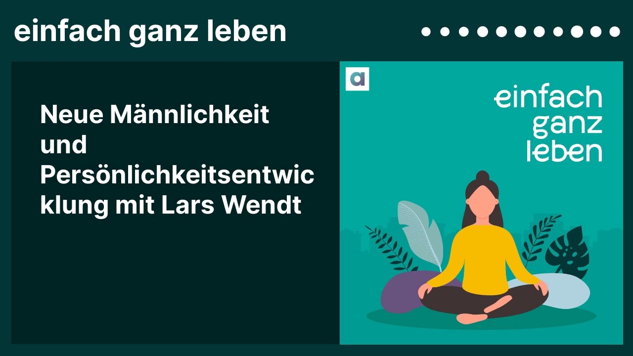 Neue M&auml;nnlichkeit und Pers&ouml;nlichkeitsentwicklung mit Lars Wendt | einfach ganz leben