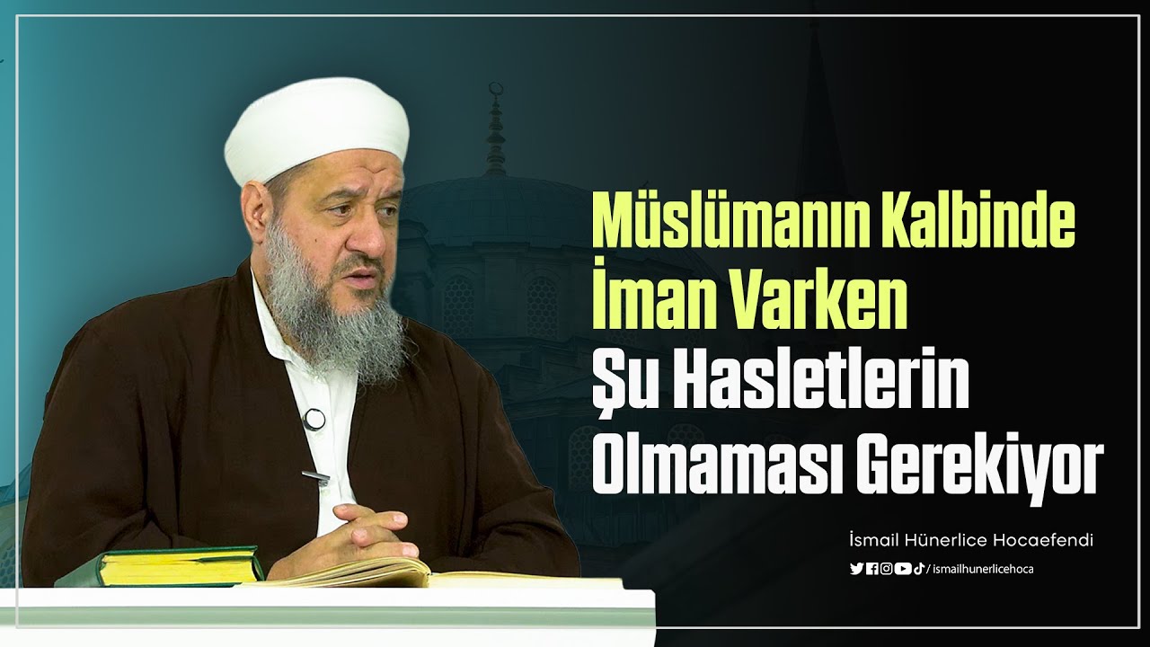 Müslümanın Kalbinde İman Varken Şu Hasletlerin Olmaması Gerekiyor.- İsmail Hünerlice Hocaefendi