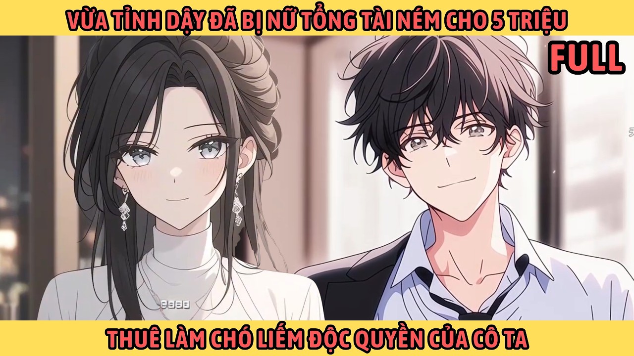 Full Vừa Tỉnh Dậy Đã Bị Nữ Tổng Tài Ném Cho 5 Triệu Thuê Làm Chó Liếm Độc Quyền Của Cô Ta.