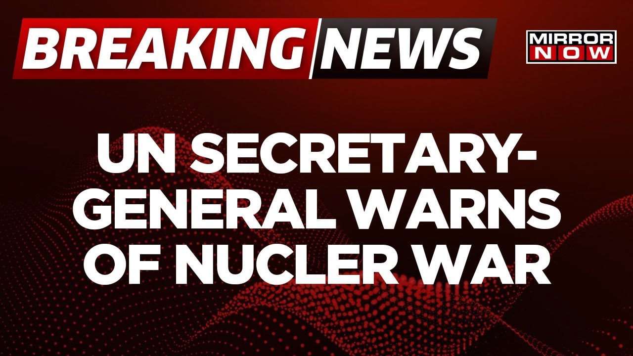Breaking News | UN Secretary-General Ant&oacute;nio Guterres Gives Warning Of Nuclear War | World News