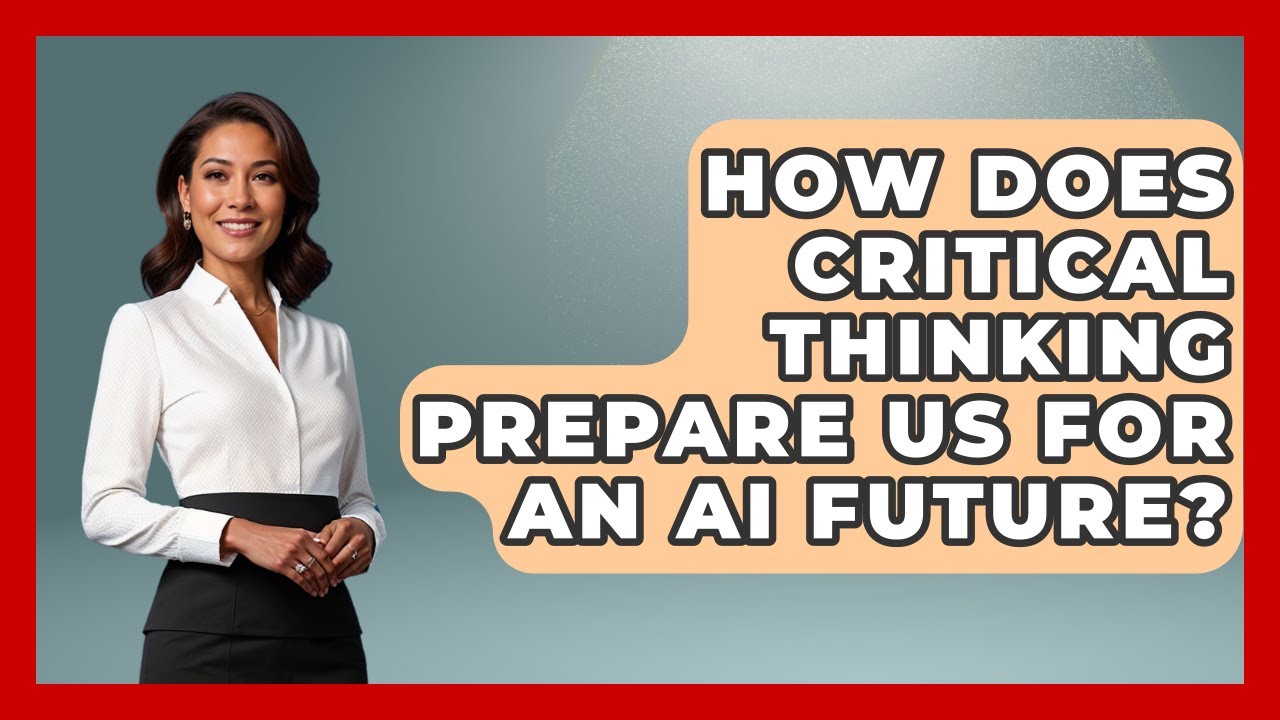 How Does Critical Thinking Prepare Us For An AI Future? - Safe AI for The Classroom