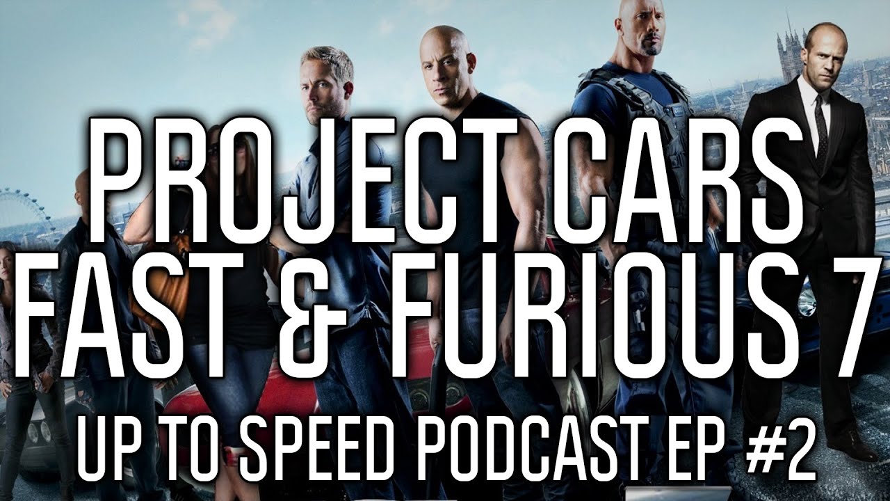 Up To Speed Podcast Episode #2 | Project CARS, Fast & Furious 7 & DLC In Games