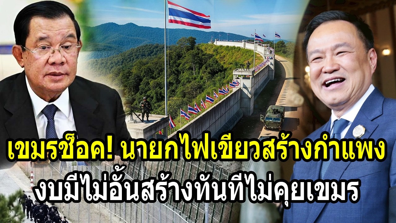 เขมรช็อค! นายกไฟเขียวสร้างกำแพงชายแดน งบมีไม่อั้นสร้างทันทีไม่ต้องคุยเขมร