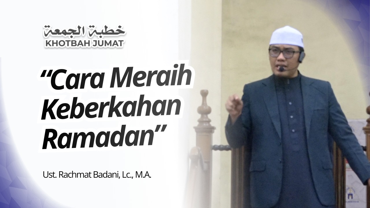 “Cara Meraih Keberkahan Ramadan” - Ust. Rachmat Badani, Lc., M.A.