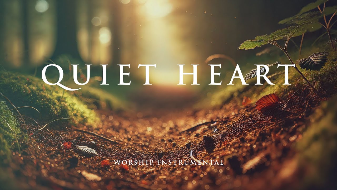QUIET HEART – Soaking Worship Instrumental – Prayer, Devotional, Meditation and Relaxation