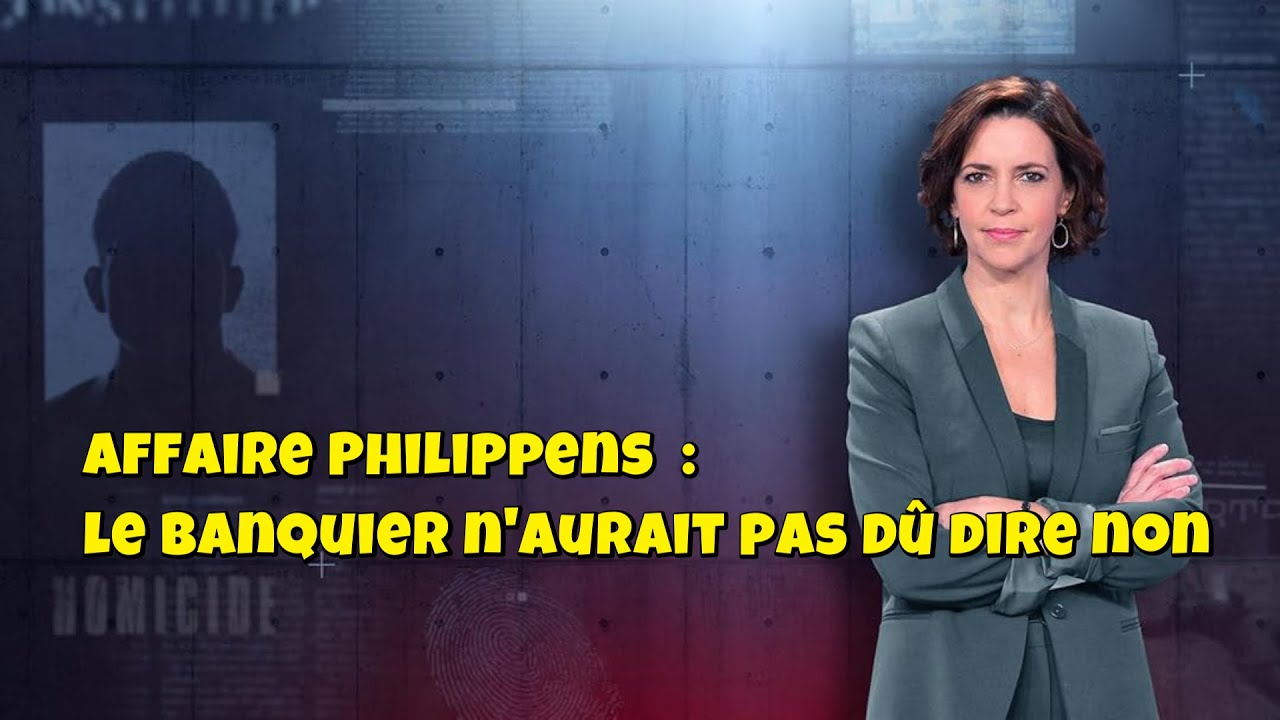 ENQUETES CRiMiNELLES 🔥👮Affaire Philippens  : le banquier n'aurait pas dû dire non