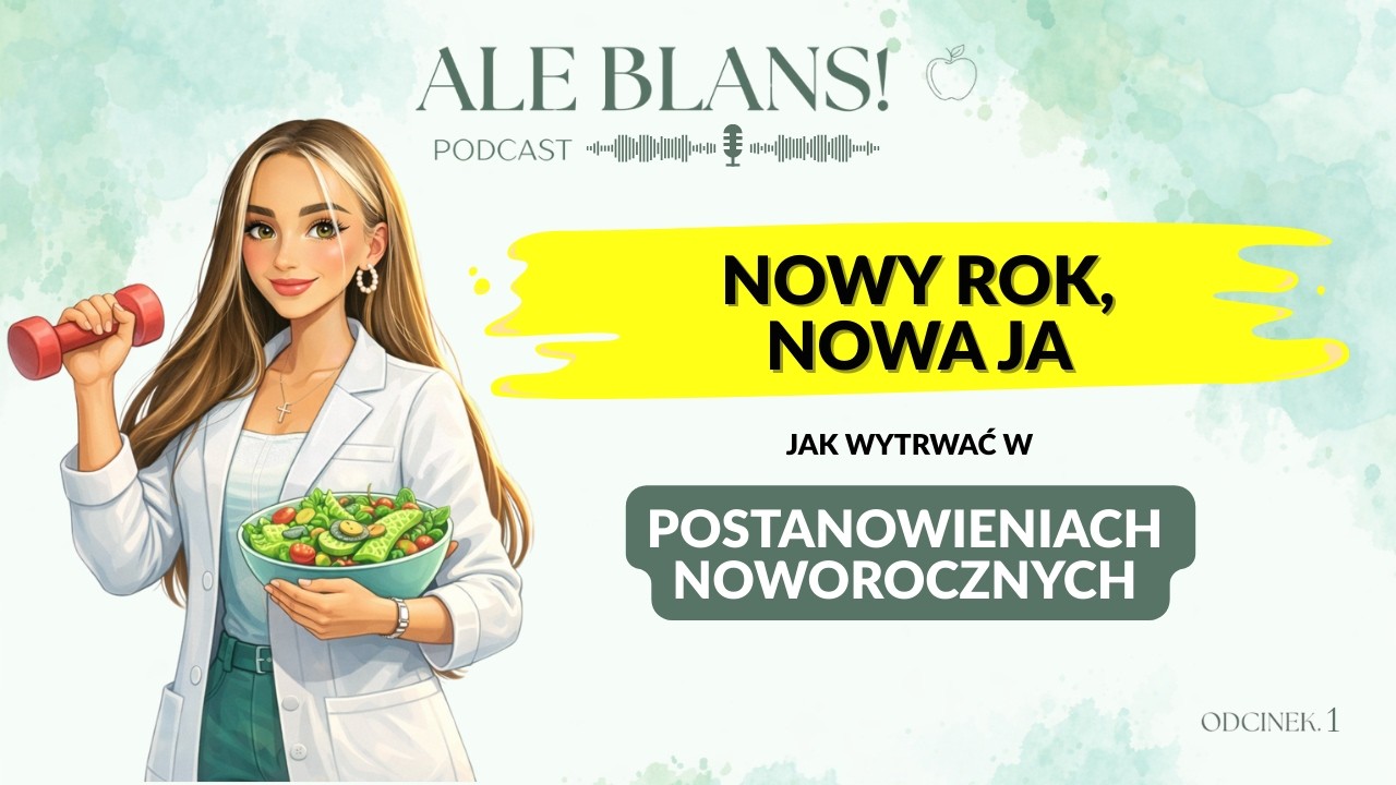 NOWY ROK, NOWA JA - Jak wytrwać w postanowieniach noworocznych? PODCAST ,,ALE BALANS!''