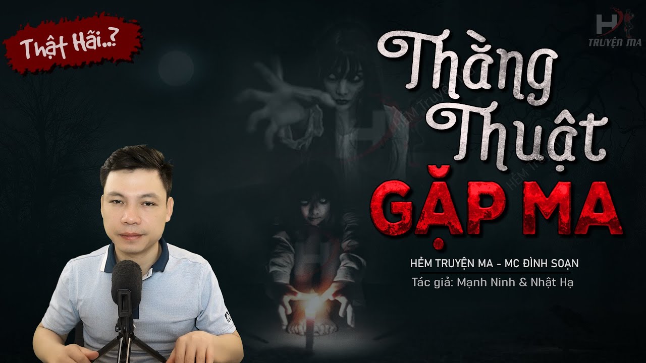 Truyện Ma: Thằng Thuật Gặp Ma - Vong Hồn Cụt Đầu Nhập Hồn Báo Mộng Đình Soạn Diễn Đọc