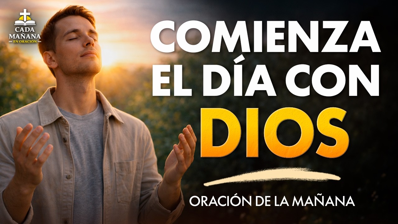 Antes de Trabajar, Comienza el Día con Dios | Oración de la Mañana