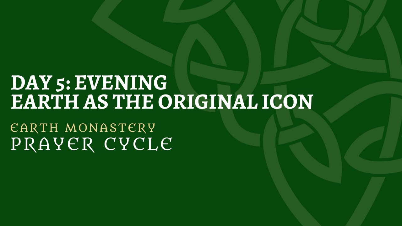 Earth Monastery Prayer Cycle: Day 5 Evening Prayer