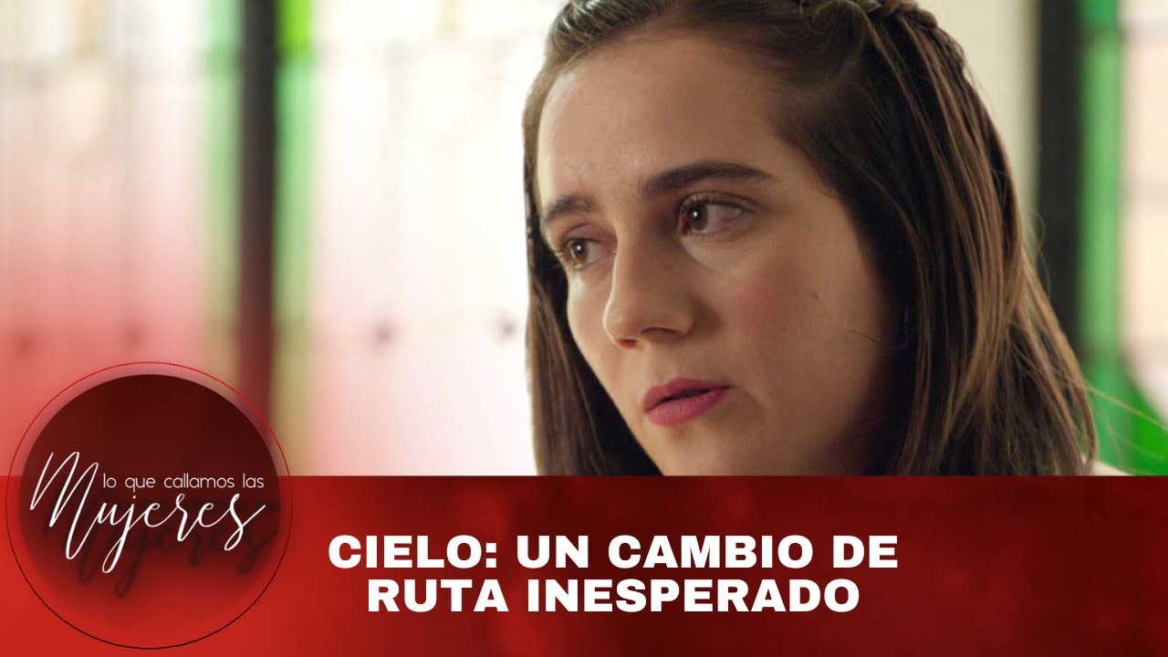 Cielo: Un cambio de ruta inesperado. | Lo Que Callamos Las Mujeres | Nueva Temporada