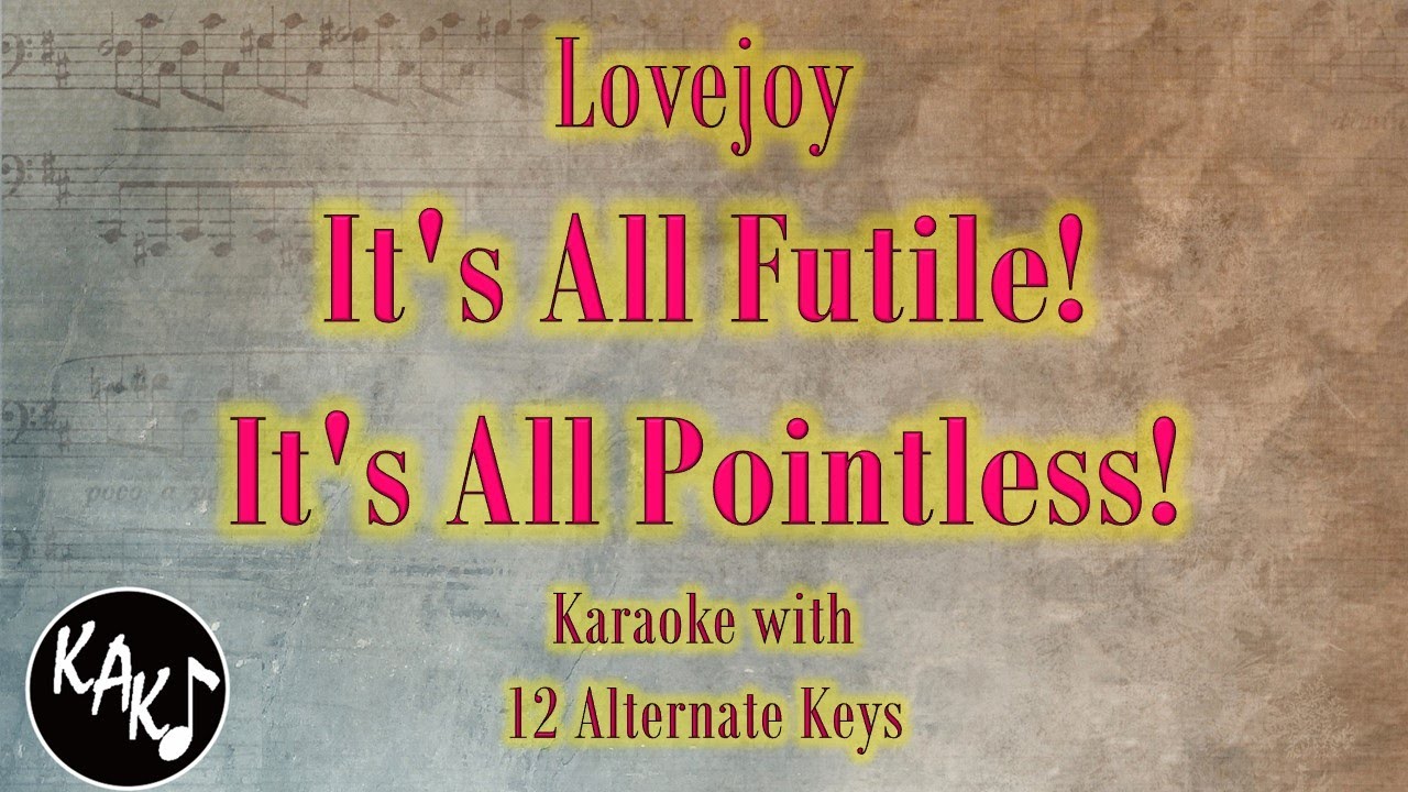 It's All Futile! It's All Pointless! Karaoke - Lovejoy Instrumental Lower Higher Female Original Key
