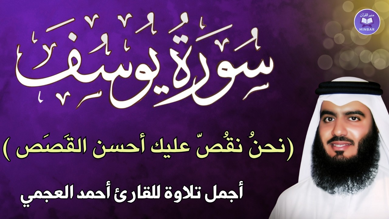 سورة يوسف || اجمل قصص من القران تأخذ منها العبرة| تلاوة رائعة للقارئ احمد العجمي , سكينة وراحة نفسية